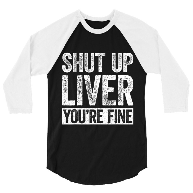 Trending Shut Up Liver You're Fine Drinking (2) 3/4 Sleeve Shirt | Artistshot