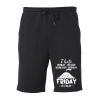 Hot Trend I Hate Monday, Tuesday, Wednesday, Thursday, Friday Is Okay Fleece Short | Artistshot