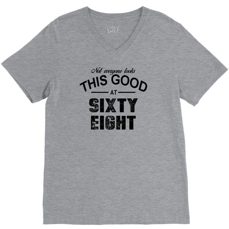 Not Everyone Looks This Good At Sixty Eight V-neck Tee | Artistshot