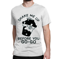 Shake Me Up Before You Go Go Classic T-shirt | Artistshot