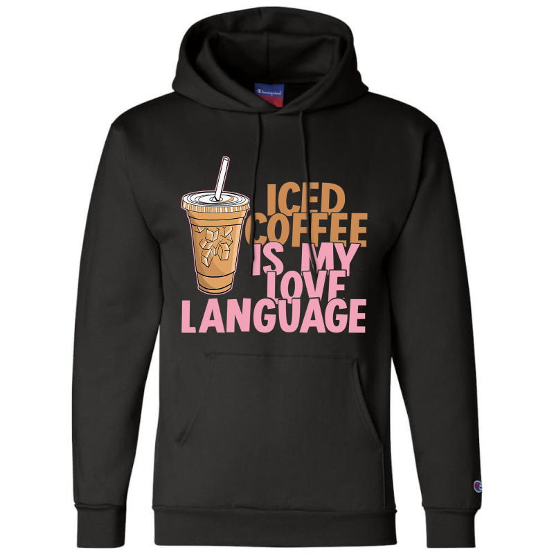 Iced Coffee Is My Love Language Valentine S Day Coffee Lover Champion Hoodie by joseph89 | Artistshot