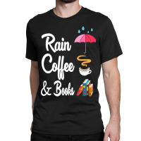 Limited Edition Rain Coffee And Books T-shirts Funny Gifts For Men Wom Classic T-shirt | Artistshot