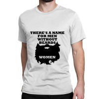 There's A Name For Men Without Beards Woman Classic T-shirt | Artistshot