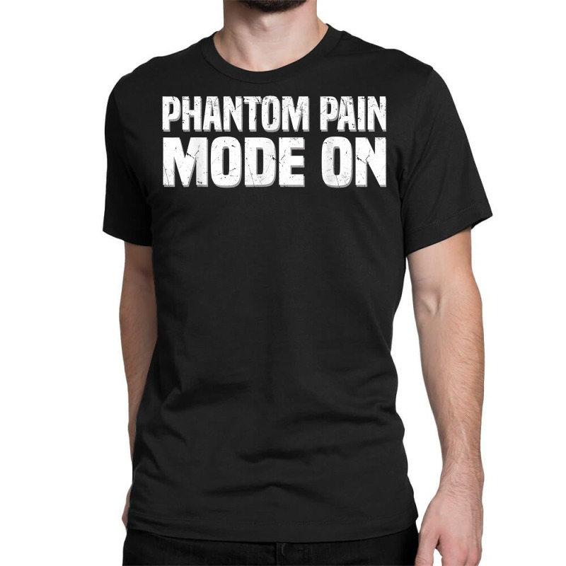 Phantom Pain Mode   Prosthetic Leg Amputation Leg Amputee T Shirt Classic T-shirt by tawny4okburd | Artistshot