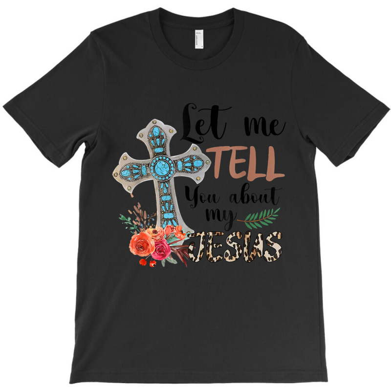 Let Me Tell You About My Jesus Christian Bible God T-shirt | Artistshot