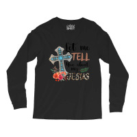 Let Me Tell You About My Jesus Christian Bible God Long Sleeve Shirts | Artistshot