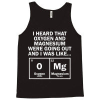 I Heard That Oxygen And Magnesium Were Going Out Tank Top | Artistshot