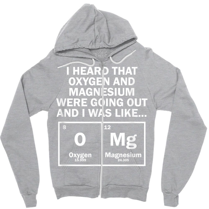 I Heard That Oxygen And Magnesium Were Going Out Zipper Hoodie by Pinch1410 | Artistshot