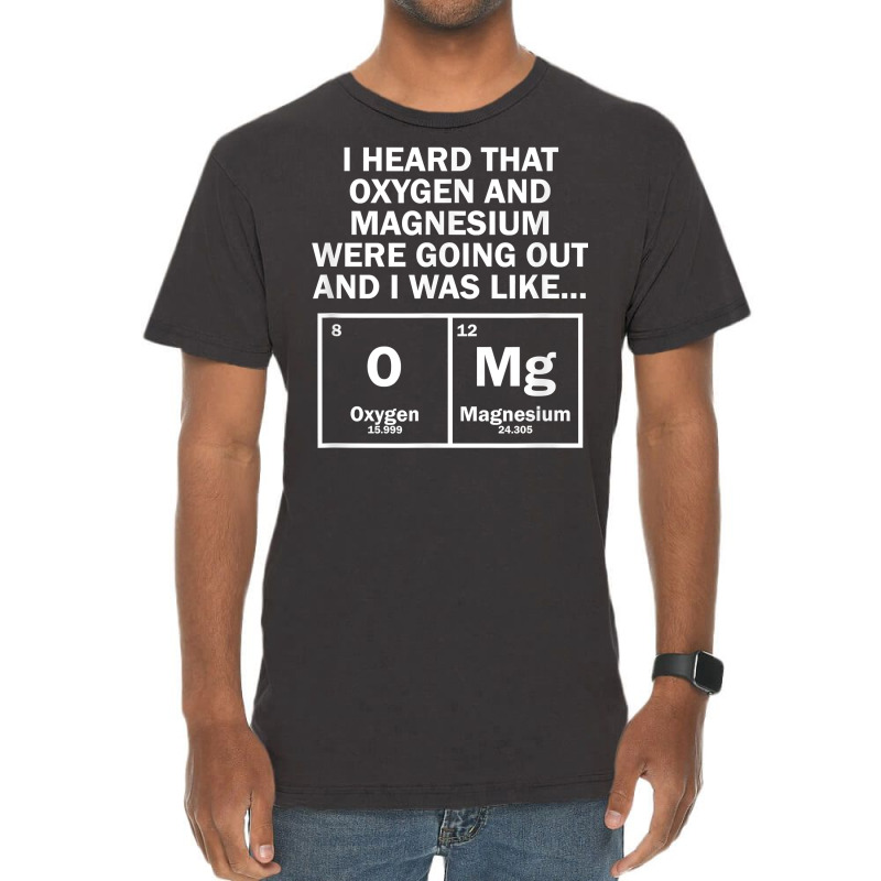 I Heard That Oxygen And Magnesium Were Going Out Vintage T-Shirt by Pinch1410 | Artistshot