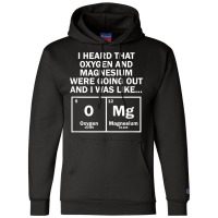 I Heard That Oxygen And Magnesium Were Going Out Champion Hoodie | Artistshot