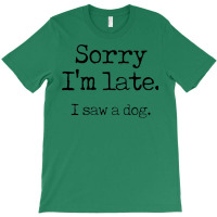 Awesome Sorry I’m Late I Saw A Dog T-shirt | Artistshot