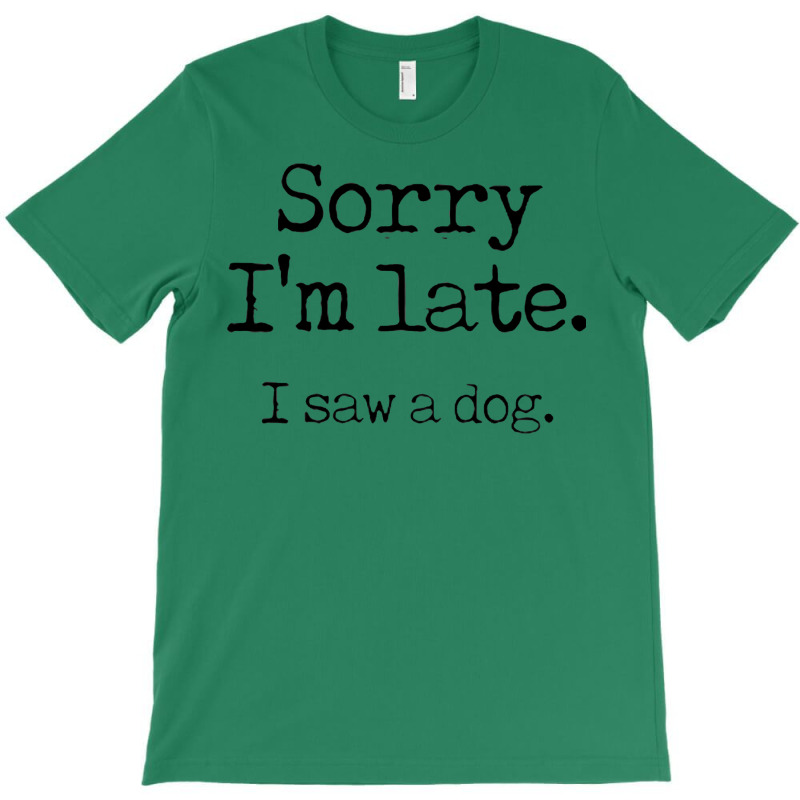 Awesome Sorry I’m Late I Saw A Dog T-shirt | Artistshot