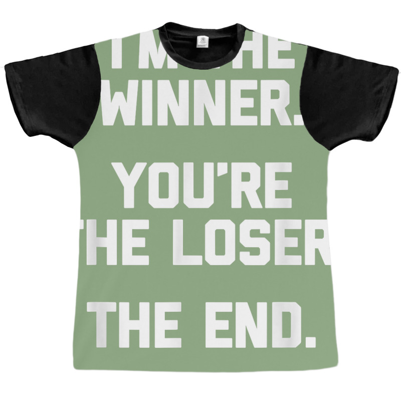 I'm The Winner, You're The Loser, The End  Funny Cool Graphic T-shirt by Pinch1410 | Artistshot