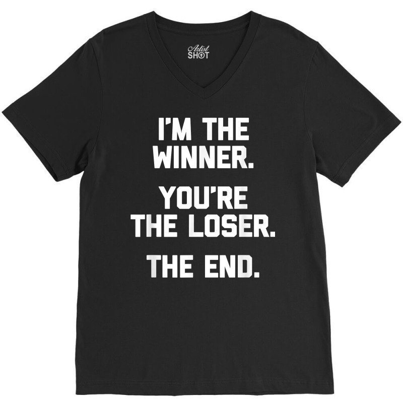 I'm The Winner, You're The Loser, The End  Funny Cool V-Neck Tee by Pinch1410 | Artistshot