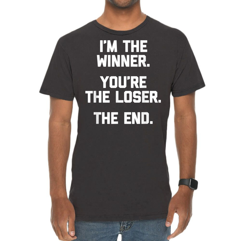 I'm The Winner, You're The Loser, The End  Funny Cool Vintage T-Shirt by Pinch1410 | Artistshot