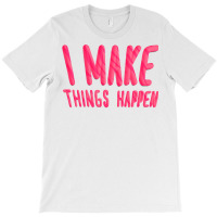 I Make Things Happen Productivity T-shirt | Artistshot