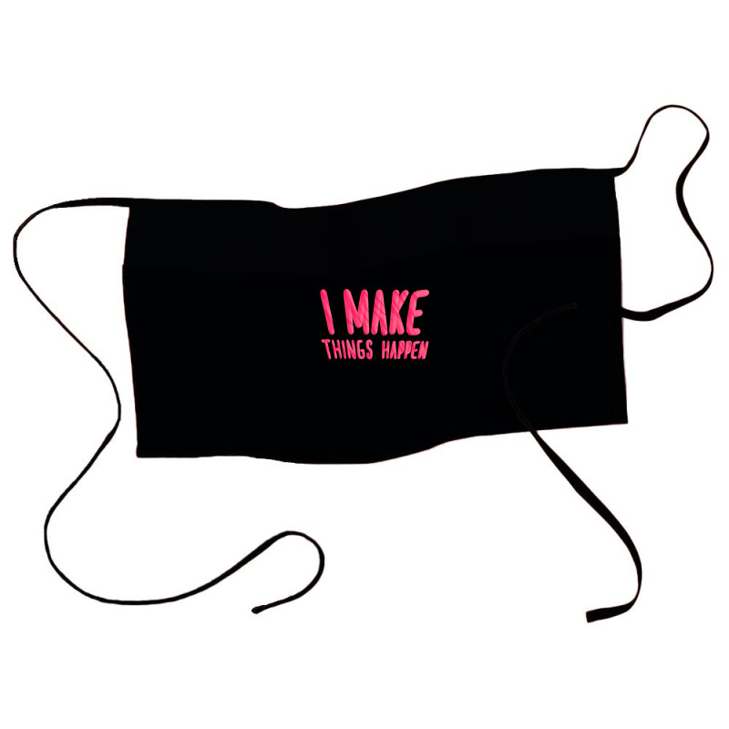 I Make Things Happen Productivity Waist Apron | Artistshot