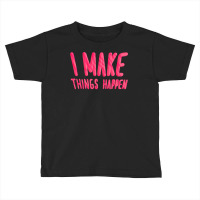 I Make Things Happen Productivity Toddler T-shirt | Artistshot