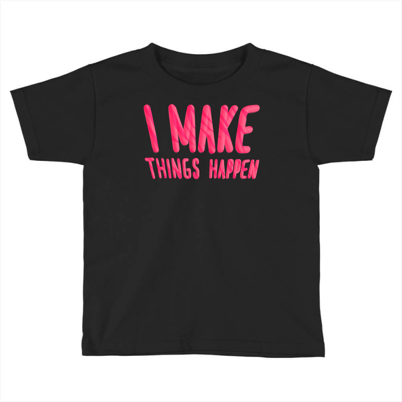 I Make Things Happen Productivity Toddler T-shirt | Artistshot