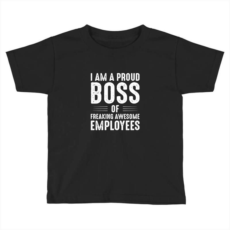 I Am A Proud Boss Toddler T-shirt by hose white | Artistshot