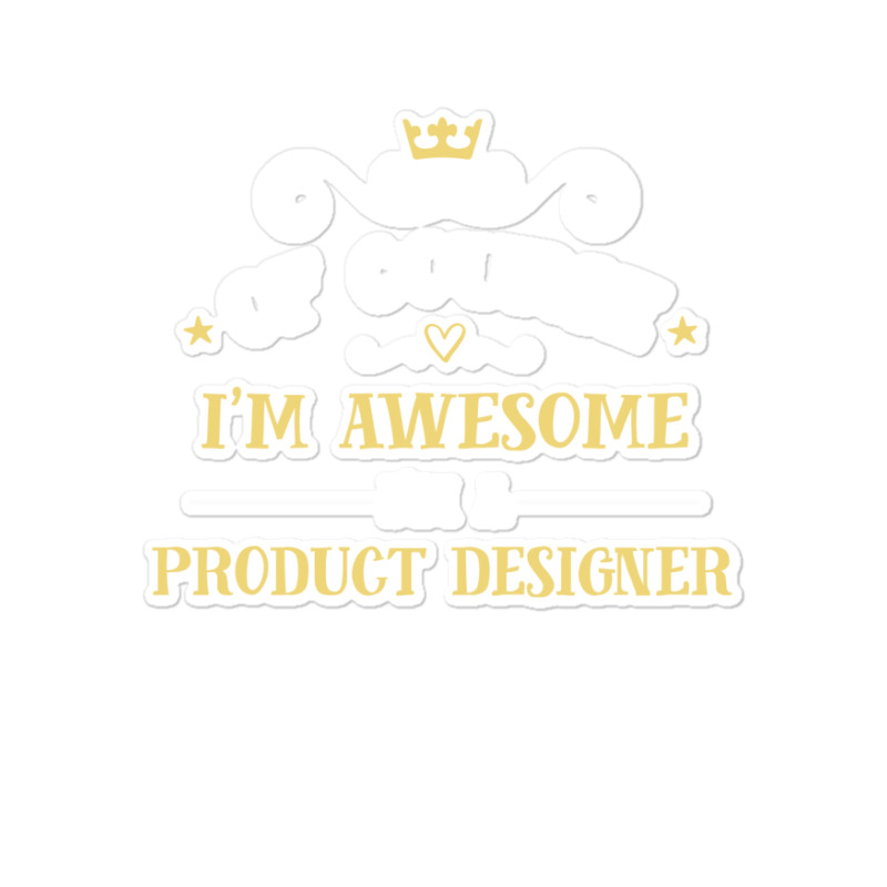 Of Course I'm Awesome I'm A Product Designer Sticker | Artistshot