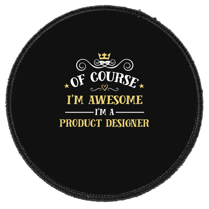 Of Course I'm Awesome I'm A Product Designer Round Patch | Artistshot