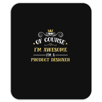 Of Course I'm Awesome I'm A Product Designer Mousepad | Artistshot