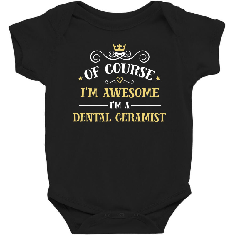 Of Course I'm Awesome I'm A Dental Ceramist Baby Bodysuit | Artistshot