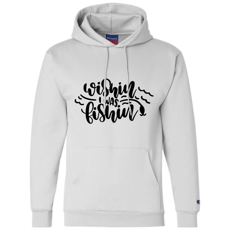 Wishin' I Was Fishin Champion Hoodie | Artistshot