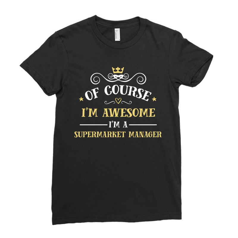 Of Course I'm Awesome I'm A Supermarket Manager Ladies Fitted T-Shirt by thanchashop | Artistshot