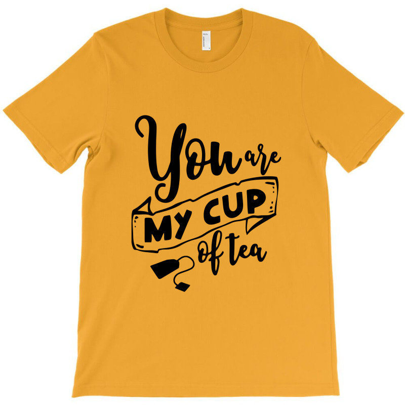 You Are My Cup Of Tea T-shirt | Artistshot