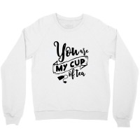 You Are My Cup Of Tea Crewneck Sweatshirt | Artistshot