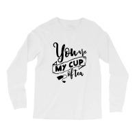 You Are My Cup Of Tea Long Sleeve Shirts | Artistshot