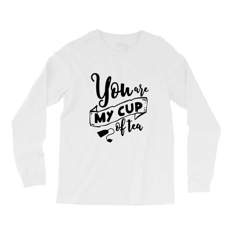 You Are My Cup Of Tea Long Sleeve Shirts | Artistshot