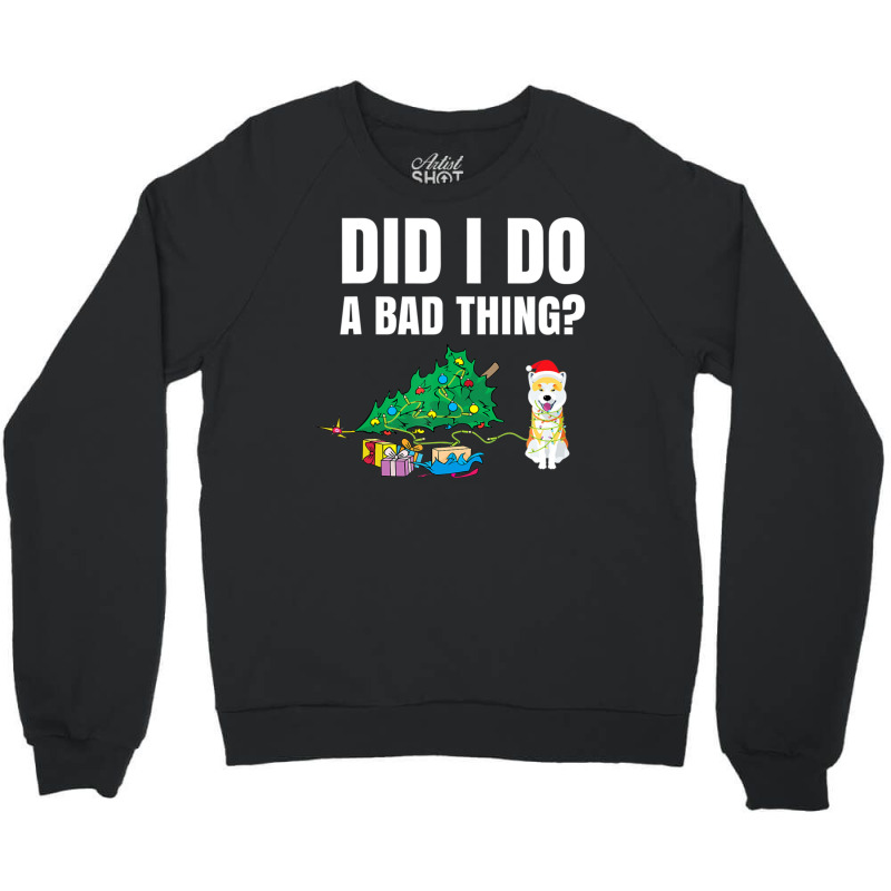 Limited Edition Did I Do A Bad Thing Pet Christmas Akita Dog Crewneck Sweatshirt by hongquangd | Artistshot