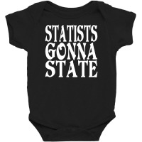 Statists Gonna State Baby Bodysuit | Artistshot