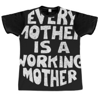 Every Mother Is A Working Mother Graphic T-shirt | Artistshot