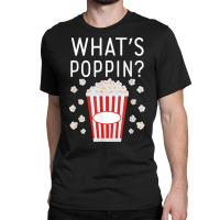 What's Poppin Popcorn Lovers T Shirt Classic T-shirt | Artistshot