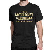 I'm A Mycologist I Solve Problems. Funny Gift Classic T-shirt | Artistshot