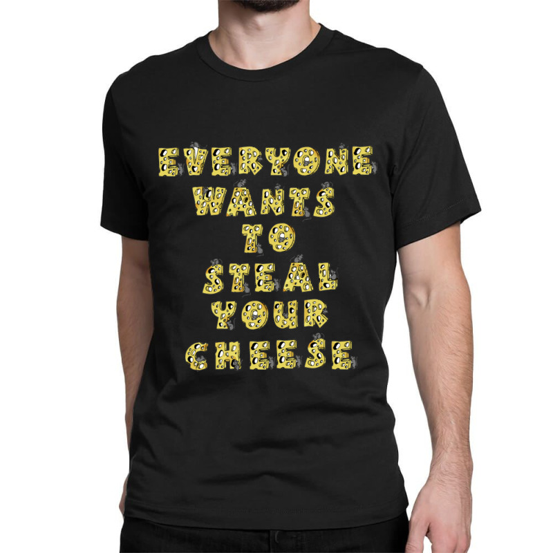 Everyone Wants To Steal Your Cheese Classic T-shirt | Artistshot