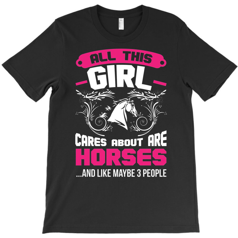 All This Girl Cares About Are Horses T-Shirt by embarigosineg | Artistshot