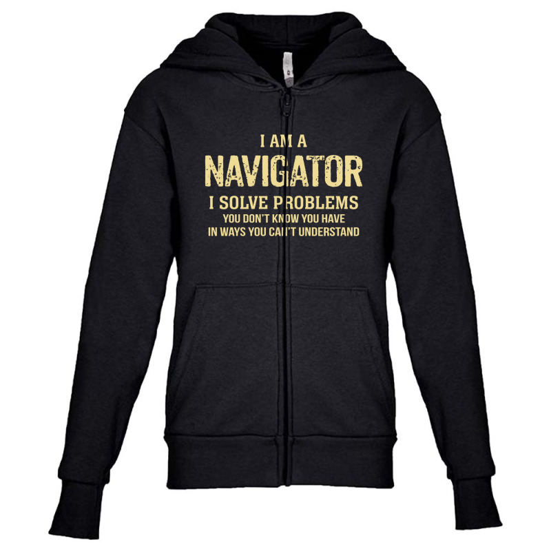 I'm A Navigator I Solve Problems. Funny Gift Youth Zipper Hoodie by thanchashop | Artistshot