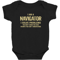 I'm A Navigator I Solve Problems. Funny Gift Baby Bodysuit | Artistshot