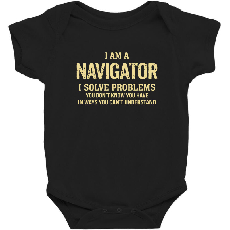 I'm A Navigator I Solve Problems. Funny Gift Baby Bodysuit by thanchashop | Artistshot