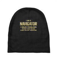 I'm A Navigator I Solve Problems. Funny Gift Baby Beanies | Artistshot