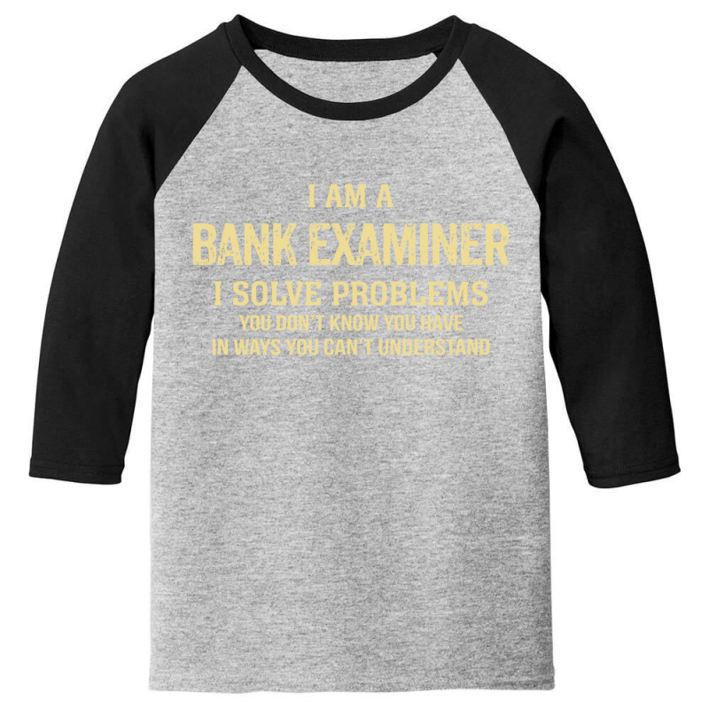 I'm A Bank Examiner I Solve Problems. Funny Gift Youth 3/4 Sleeve by thanchashop | Artistshot