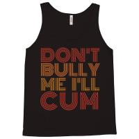 Dont Bully Me Ill Cum Tank Top | Artistshot