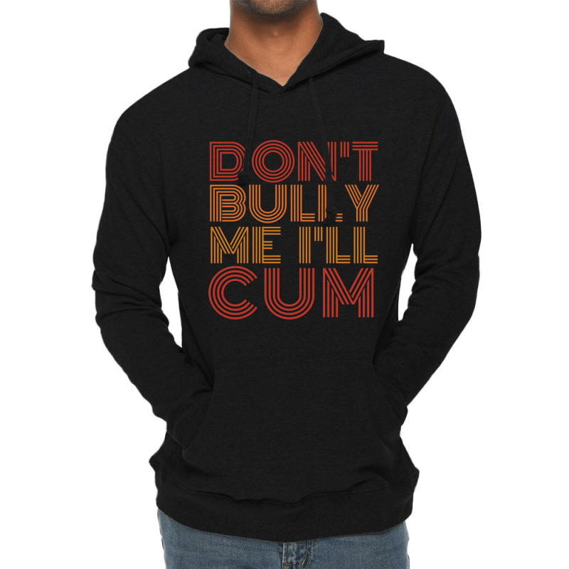 Dont Bully Me Ill Cum Lightweight Hoodie | Artistshot