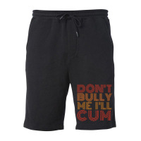 Dont Bully Me Ill Cum Fleece Short | Artistshot