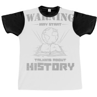 History Teacher For Warning May Start Talking About History Graphic T-shirt | Artistshot